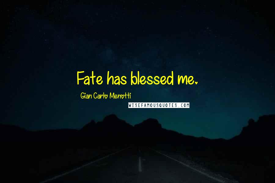 Gian Carlo Menotti Quotes: Fate has blessed me.