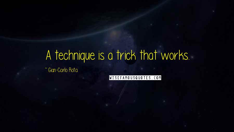 Gian-Carlo Rota Quotes: A technique is a trick that works.