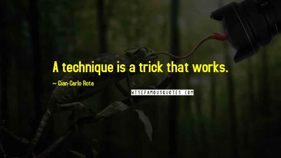 Gian-Carlo Rota Quotes: A technique is a trick that works.