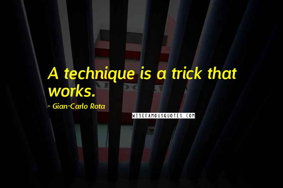 Gian-Carlo Rota Quotes: A technique is a trick that works.