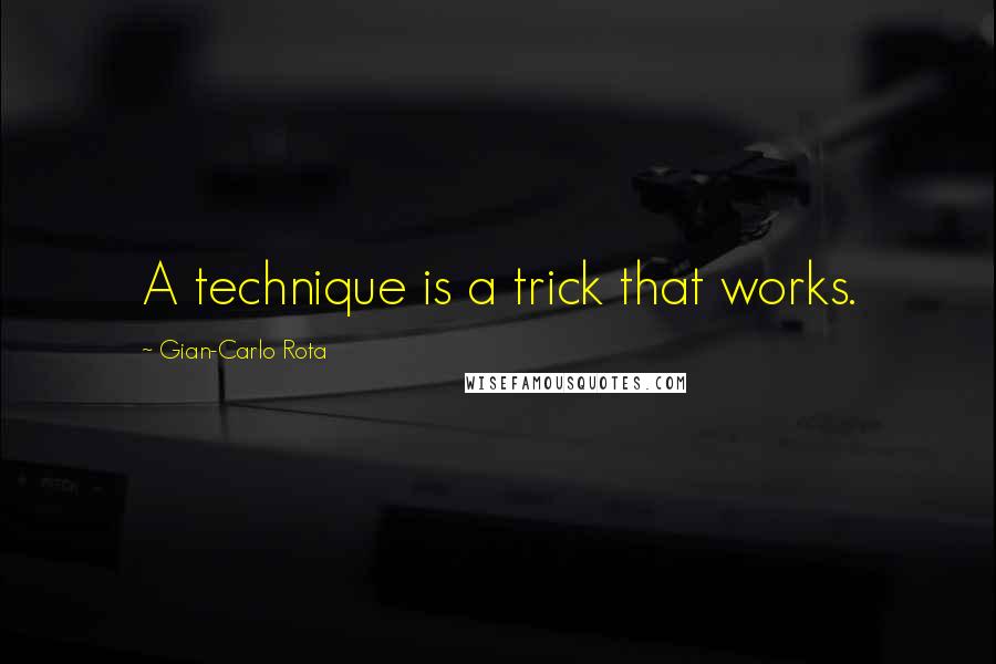 Gian-Carlo Rota Quotes: A technique is a trick that works.