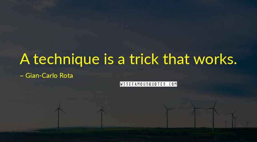 Gian-Carlo Rota Quotes: A technique is a trick that works.