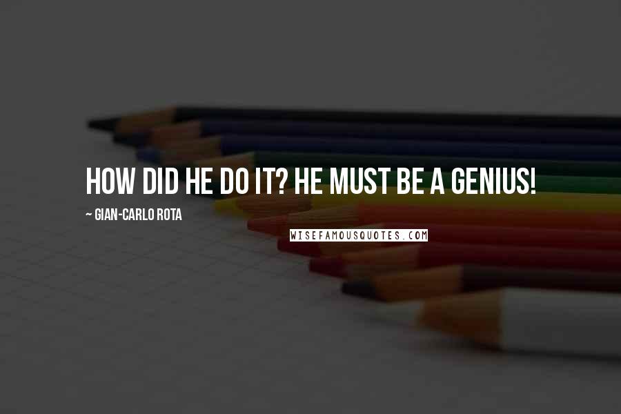 Gian-Carlo Rota Quotes: How did he do it? He must be a genius!