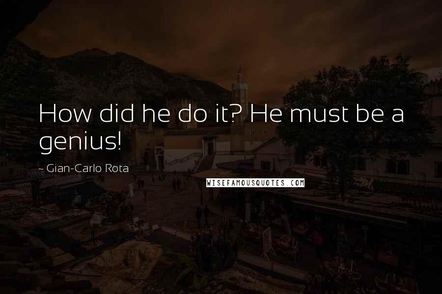 Gian-Carlo Rota Quotes: How did he do it? He must be a genius!