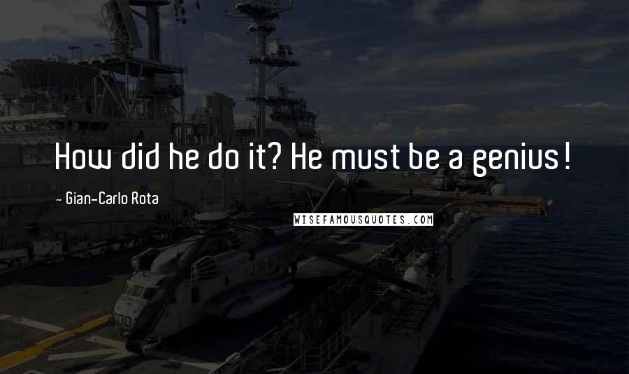 Gian-Carlo Rota Quotes: How did he do it? He must be a genius!