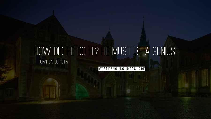 Gian-Carlo Rota Quotes: How did he do it? He must be a genius!