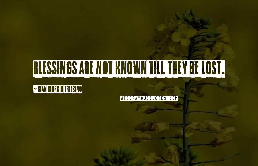 Gian Giorgio Trissino Quotes: Blessings are not known till they be lost.