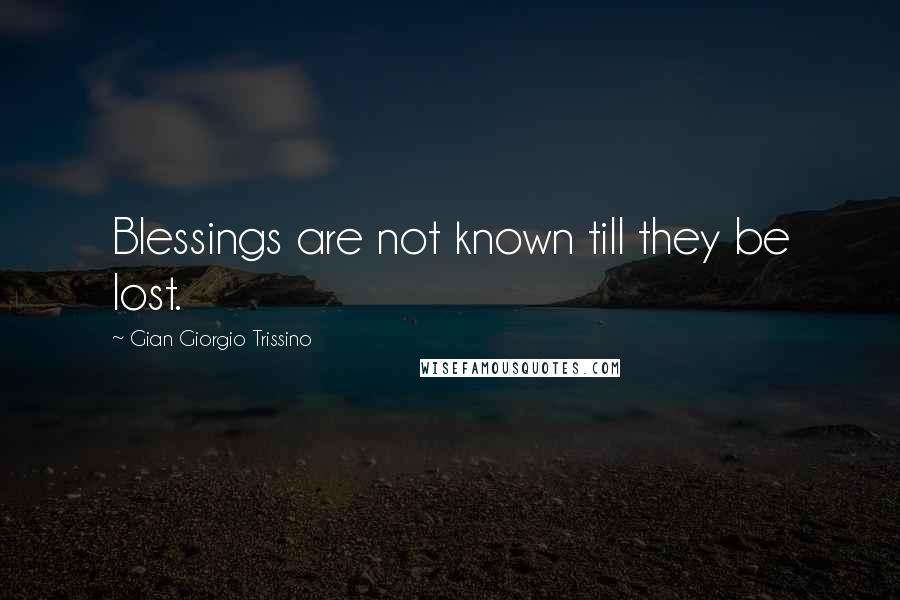 Gian Giorgio Trissino Quotes: Blessings are not known till they be lost.