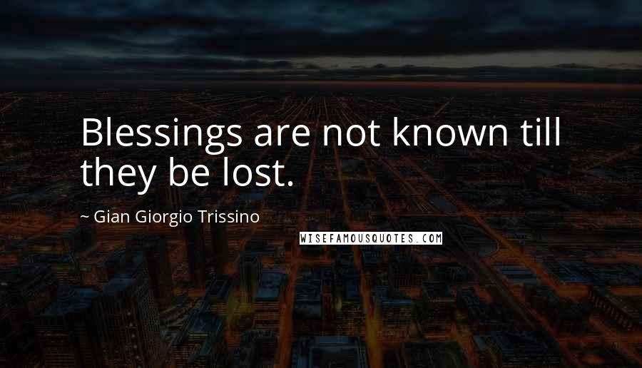 Gian Giorgio Trissino Quotes: Blessings are not known till they be lost.