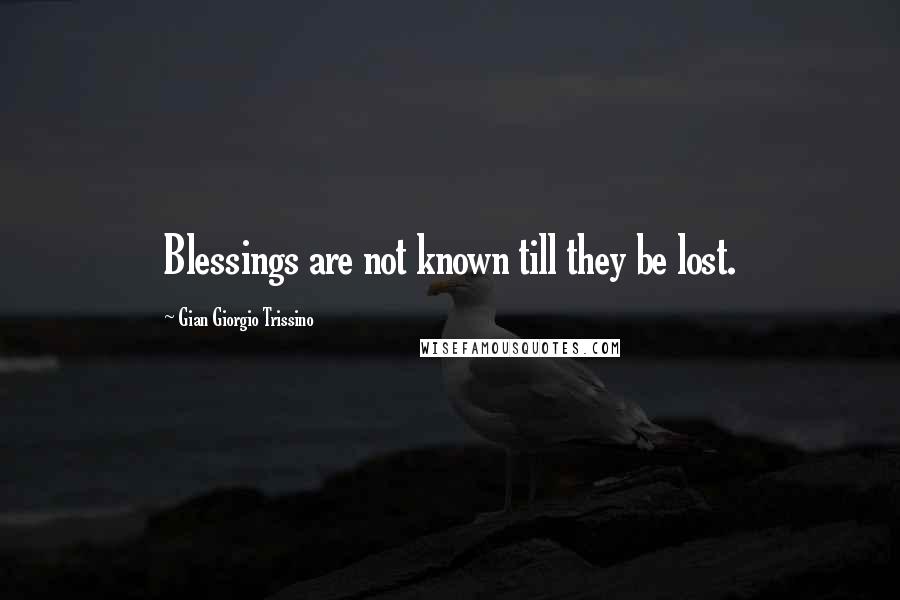 Gian Giorgio Trissino Quotes: Blessings are not known till they be lost.