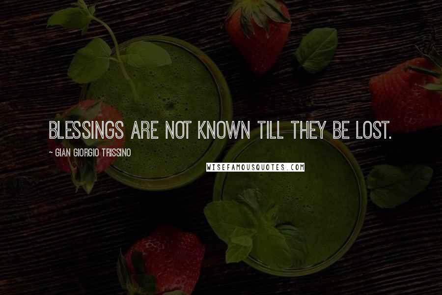 Gian Giorgio Trissino Quotes: Blessings are not known till they be lost.
