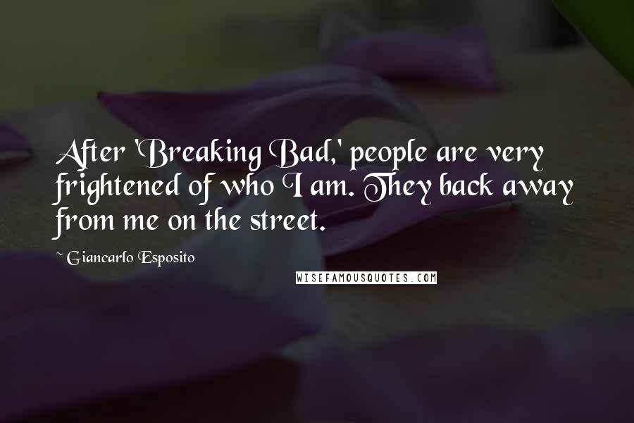 Giancarlo Esposito Quotes: After 'Breaking Bad,' people are very frightened of who I am. They back away from me on the street.