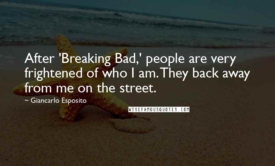 Giancarlo Esposito Quotes: After 'Breaking Bad,' people are very frightened of who I am. They back away from me on the street.