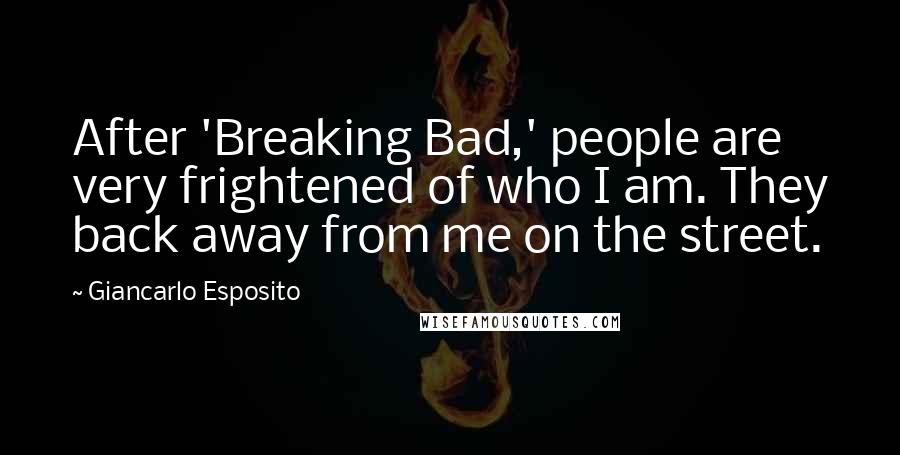 Giancarlo Esposito Quotes: After 'Breaking Bad,' people are very frightened of who I am. They back away from me on the street.