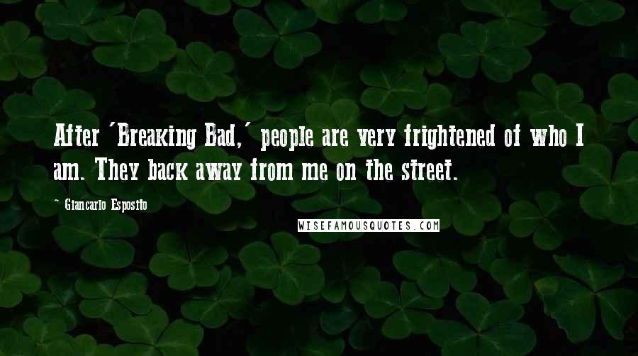 Giancarlo Esposito Quotes: After 'Breaking Bad,' people are very frightened of who I am. They back away from me on the street.