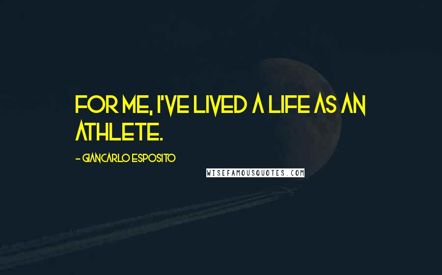 Giancarlo Esposito Quotes: For me, I've lived a life as an athlete.