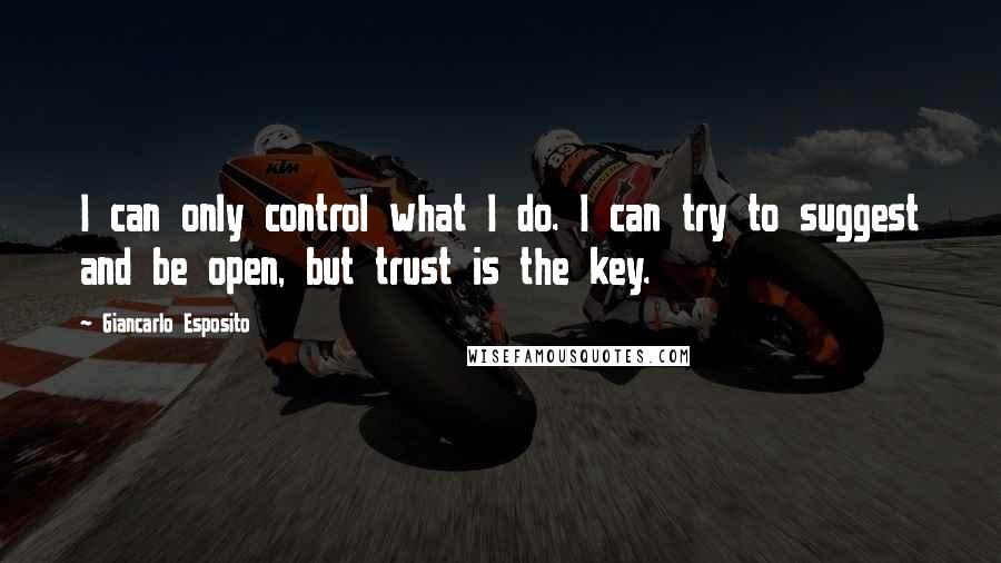 Giancarlo Esposito Quotes: I can only control what I do. I can try to suggest and be open, but trust is the key.