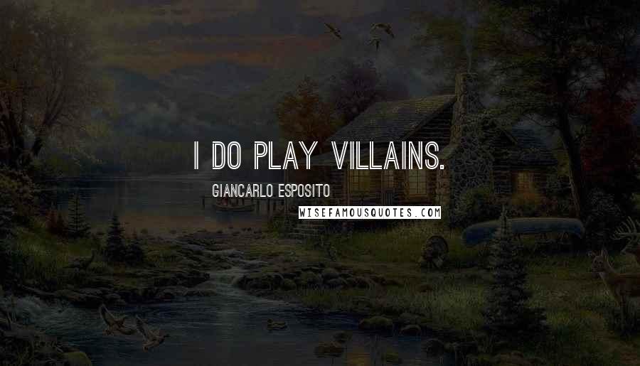 Giancarlo Esposito Quotes: I do play villains.