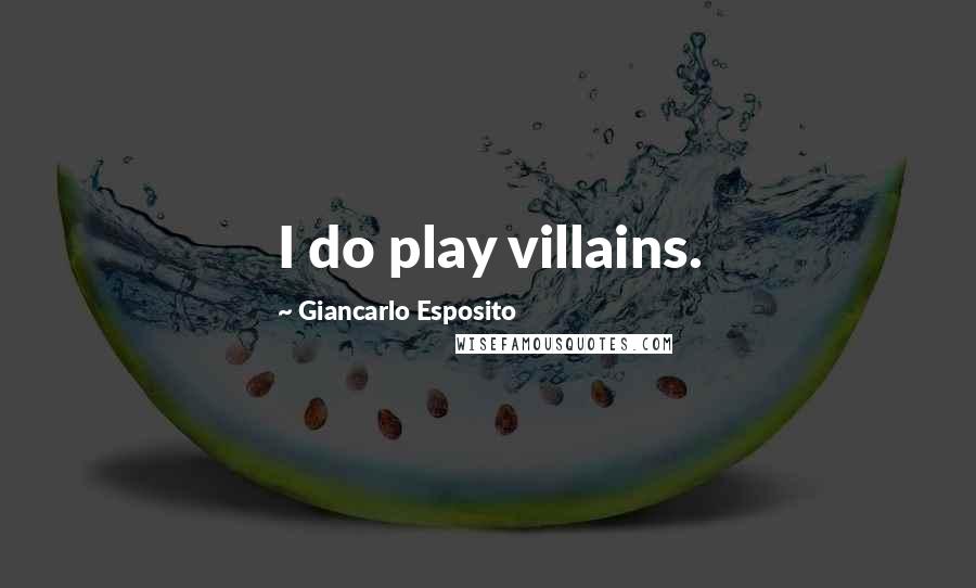 Giancarlo Esposito Quotes: I do play villains.