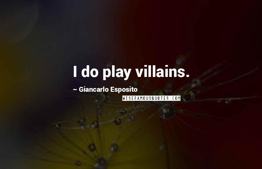 Giancarlo Esposito Quotes: I do play villains.