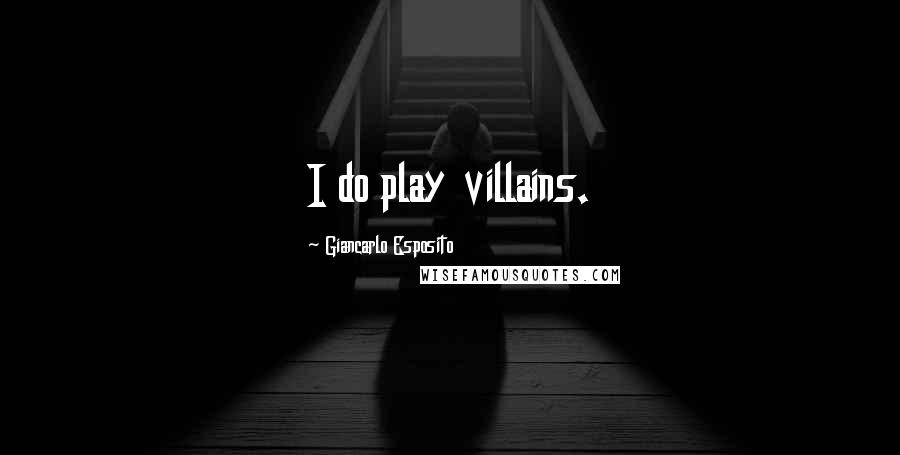 Giancarlo Esposito Quotes: I do play villains.