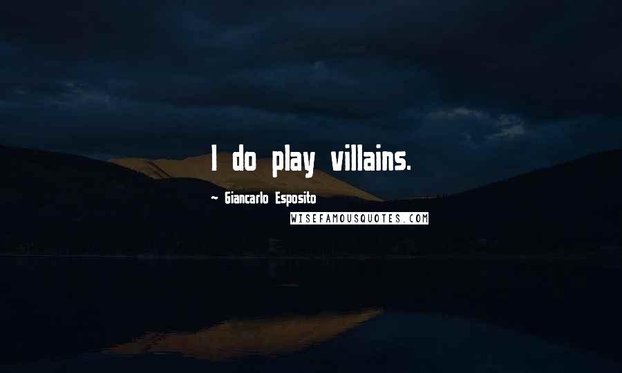 Giancarlo Esposito Quotes: I do play villains.