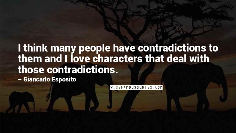 Giancarlo Esposito Quotes: I think many people have contradictions to them and I love characters that deal with those contradictions.