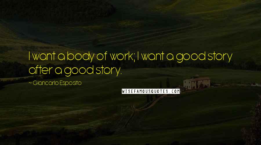 Giancarlo Esposito Quotes: I want a body of work; I want a good story after a good story.