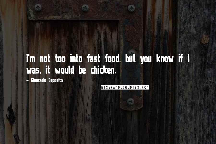 Giancarlo Esposito Quotes: I'm not too into fast food, but you know if I was, it would be chicken.
