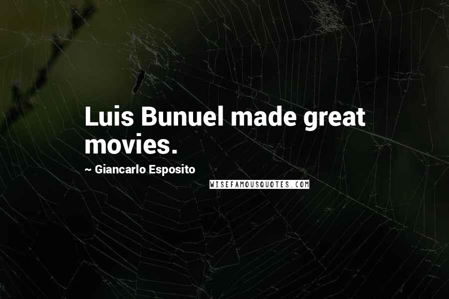 Giancarlo Esposito Quotes: Luis Bunuel made great movies.