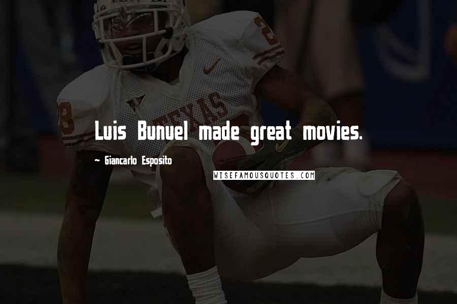 Giancarlo Esposito Quotes: Luis Bunuel made great movies.