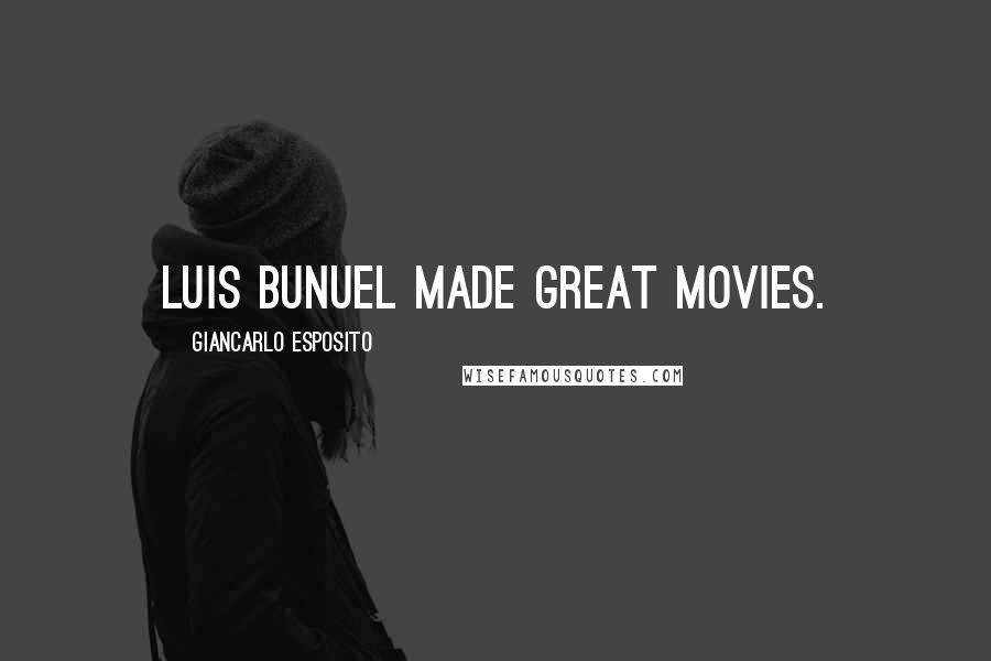 Giancarlo Esposito Quotes: Luis Bunuel made great movies.