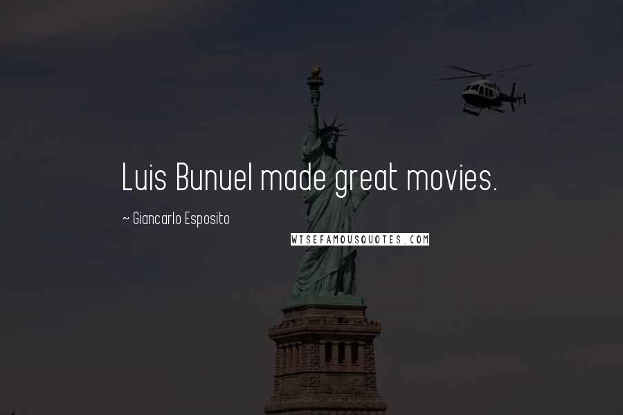 Giancarlo Esposito Quotes: Luis Bunuel made great movies.