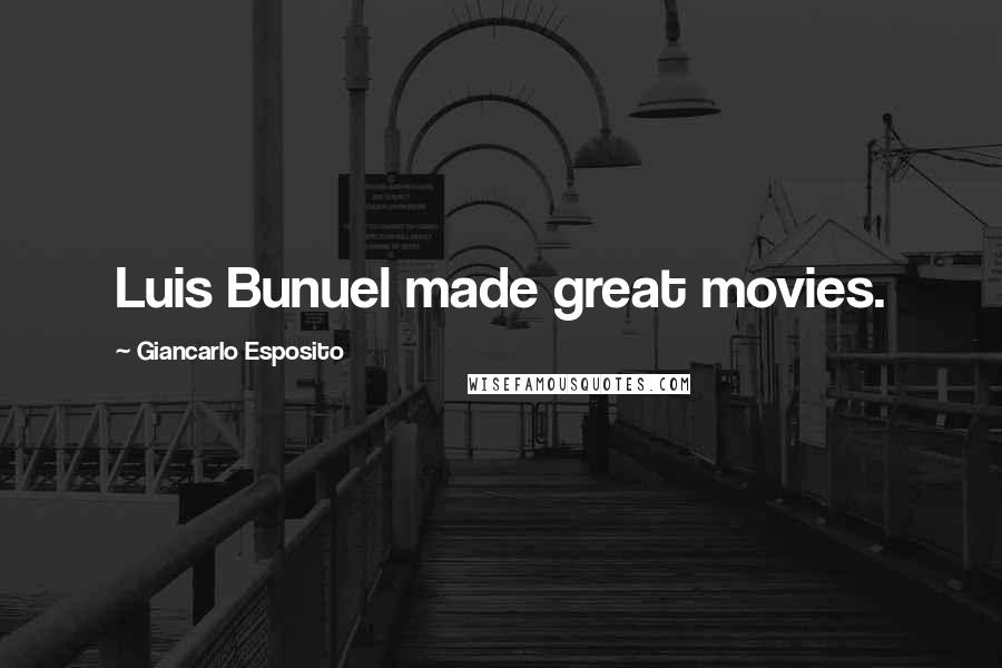 Giancarlo Esposito Quotes: Luis Bunuel made great movies.