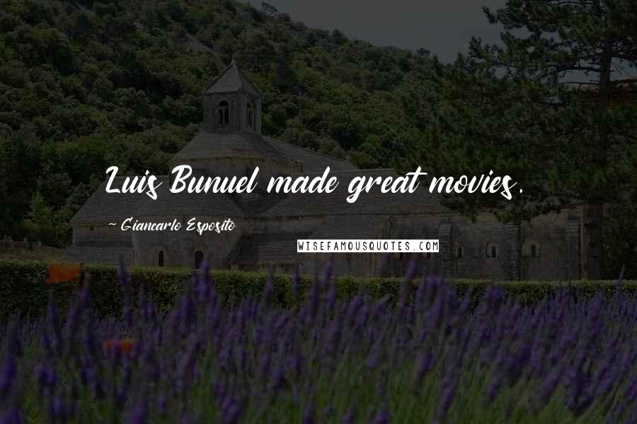 Giancarlo Esposito Quotes: Luis Bunuel made great movies.