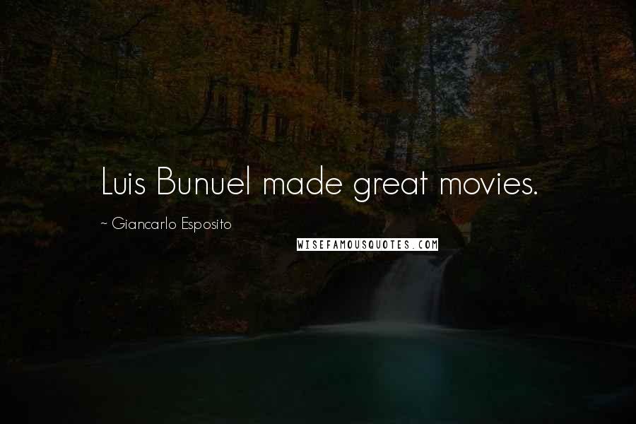 Giancarlo Esposito Quotes: Luis Bunuel made great movies.