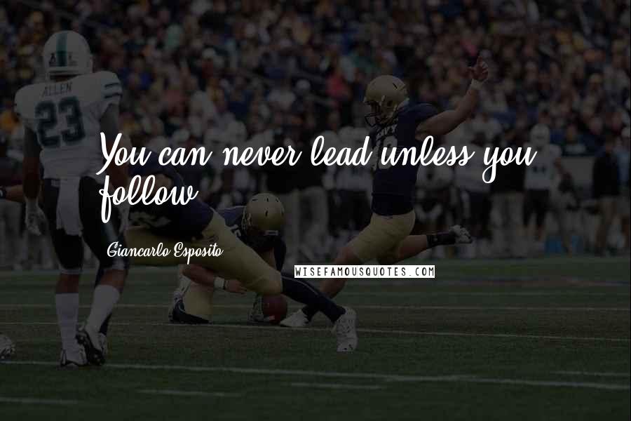 Giancarlo Esposito Quotes: You can never lead unless you follow.