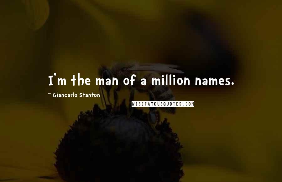 Giancarlo Stanton Quotes: I'm the man of a million names.