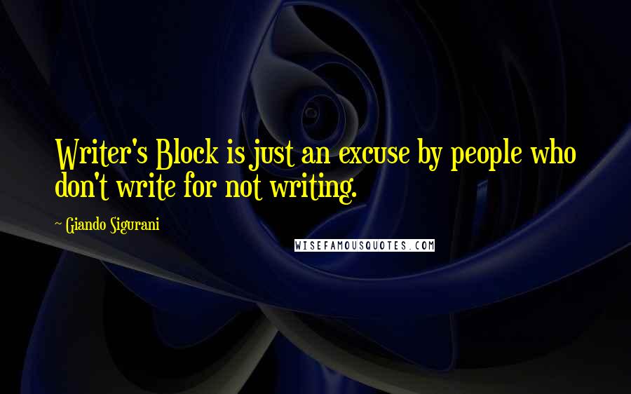 Giando Sigurani Quotes: Writer's Block is just an excuse by people who don't write for not writing.