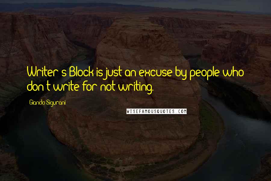 Giando Sigurani Quotes: Writer's Block is just an excuse by people who don't write for not writing.