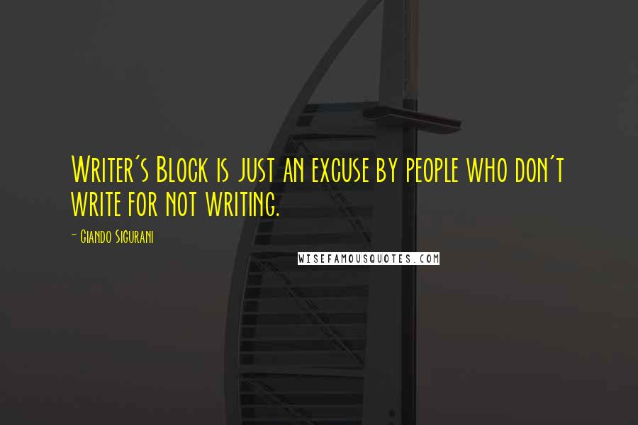 Giando Sigurani Quotes: Writer's Block is just an excuse by people who don't write for not writing.
