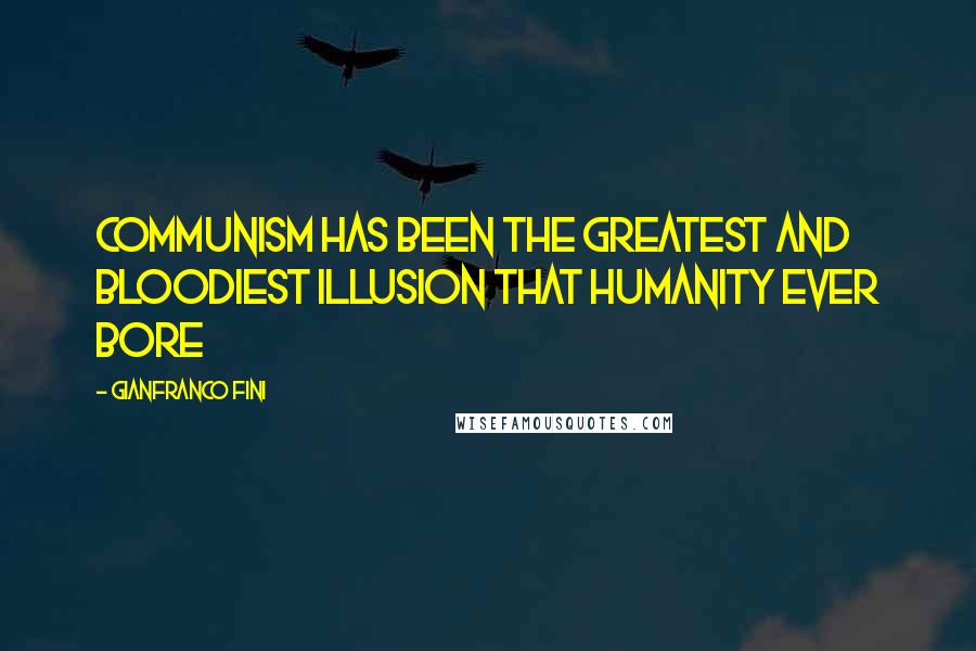 Gianfranco Fini Quotes: Communism has been the greatest and bloodiest illusion that humanity ever bore