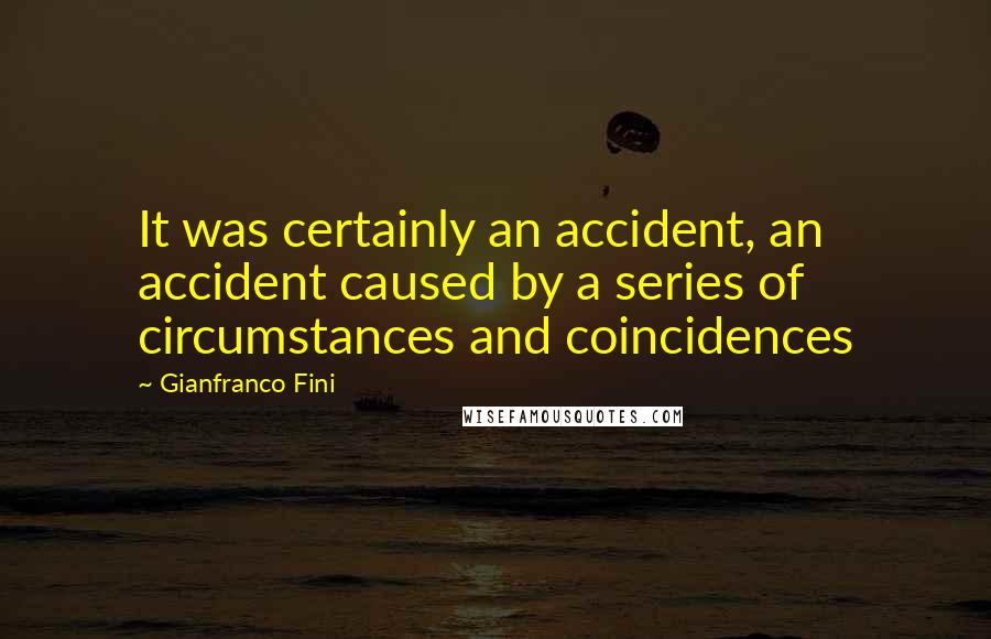 Gianfranco Fini Quotes: It was certainly an accident, an accident caused by a series of circumstances and coincidences