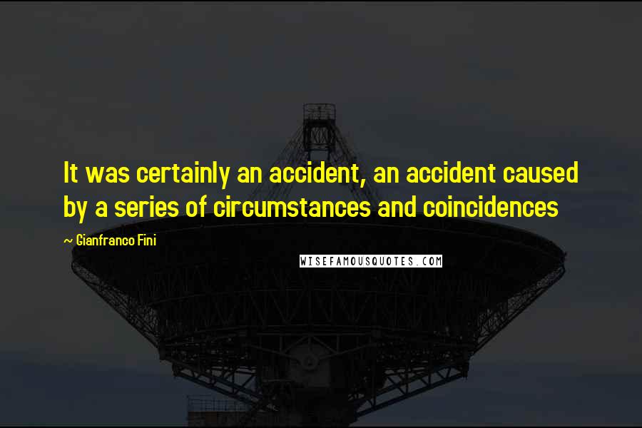 Gianfranco Fini Quotes: It was certainly an accident, an accident caused by a series of circumstances and coincidences