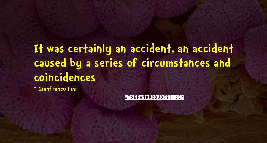 Gianfranco Fini Quotes: It was certainly an accident, an accident caused by a series of circumstances and coincidences