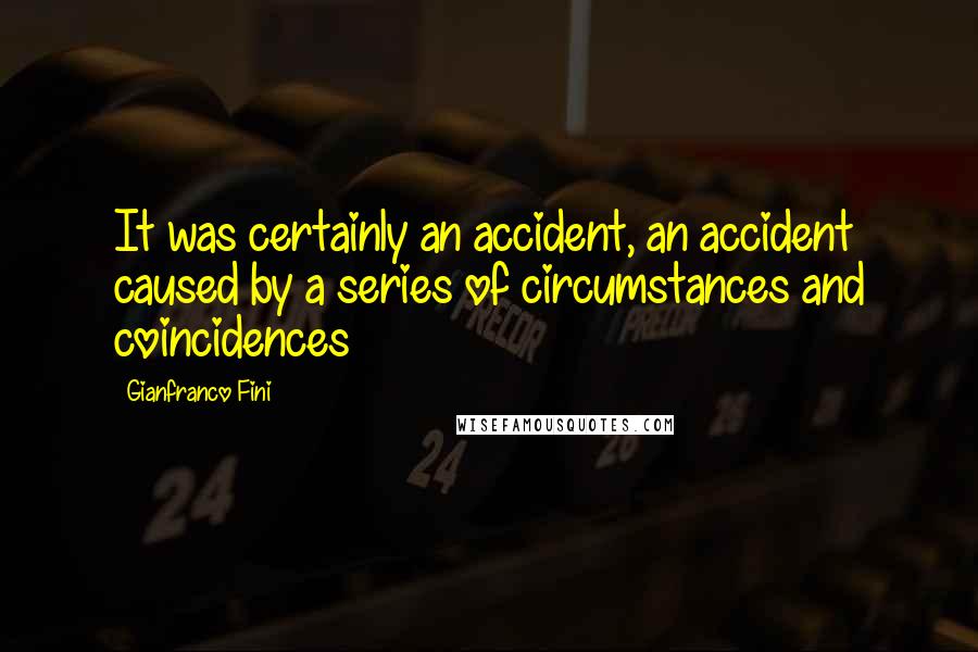 Gianfranco Fini Quotes: It was certainly an accident, an accident caused by a series of circumstances and coincidences