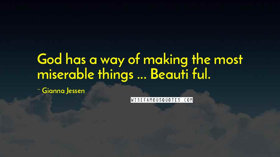 Gianna Jessen Quotes: God has a way of making the most miserable things ... Beauti ful.