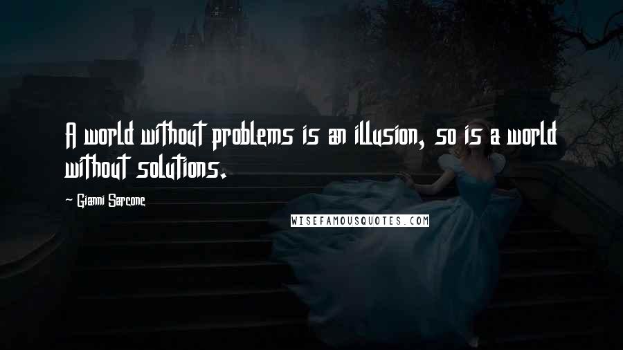Gianni Sarcone Quotes: A world without problems is an illusion, so is a world without solutions.