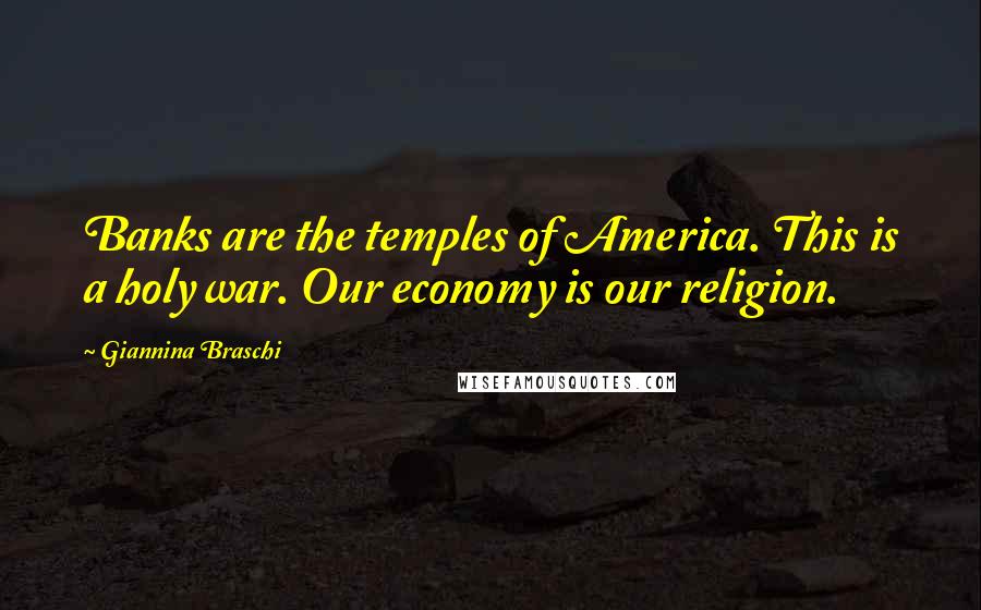 Giannina Braschi Quotes: Banks are the temples of America. This is a holy war. Our economy is our religion.