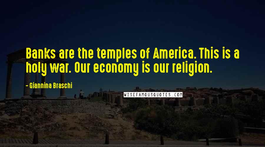 Giannina Braschi Quotes: Banks are the temples of America. This is a holy war. Our economy is our religion.